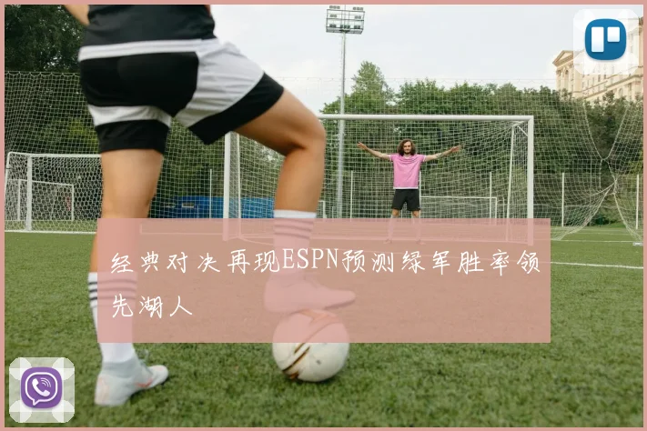 经典对决再现ESPN预测绿军胜率领先湖人