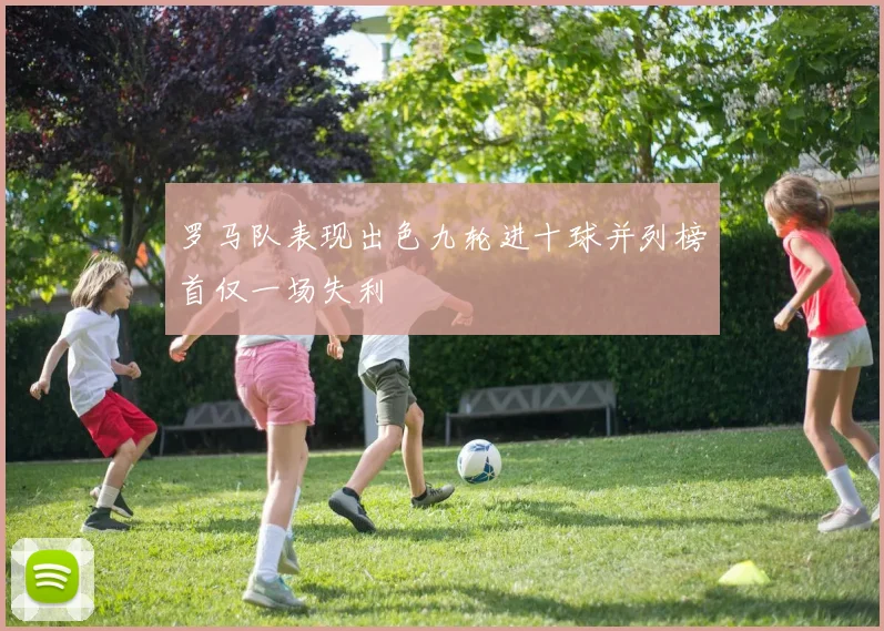 罗马队表现出色九轮进十球并列榜首仅一场失利