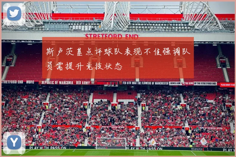 斯卢茨基点评球队表现不佳强调队员需提升竞技状态