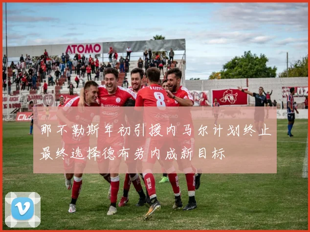 那不勒斯年初引援内马尔计划终止最终选择德布劳内成新目标