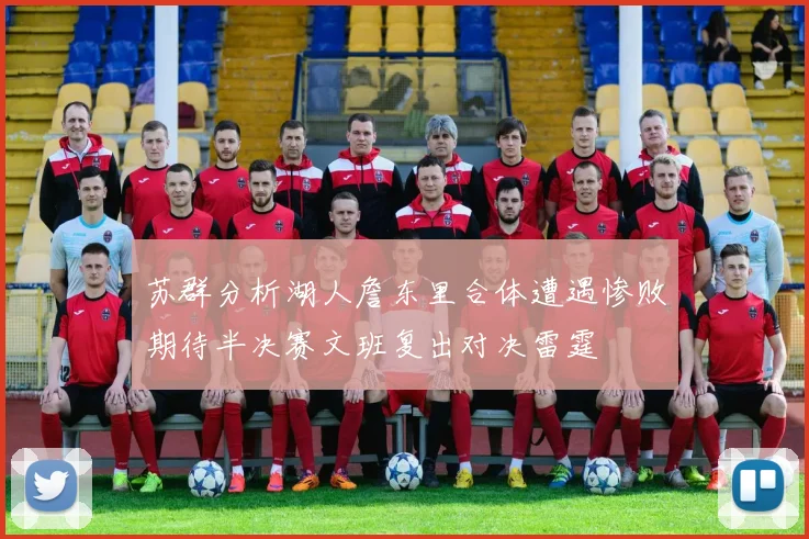 苏群分析湖人詹东里合体遭遇惨败期待半决赛文班复出对决雷霆